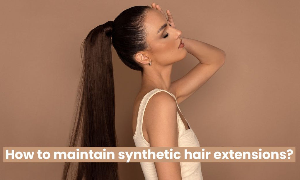 How to Maintain Synthetic Hair Extensions and Make Them Last Longer